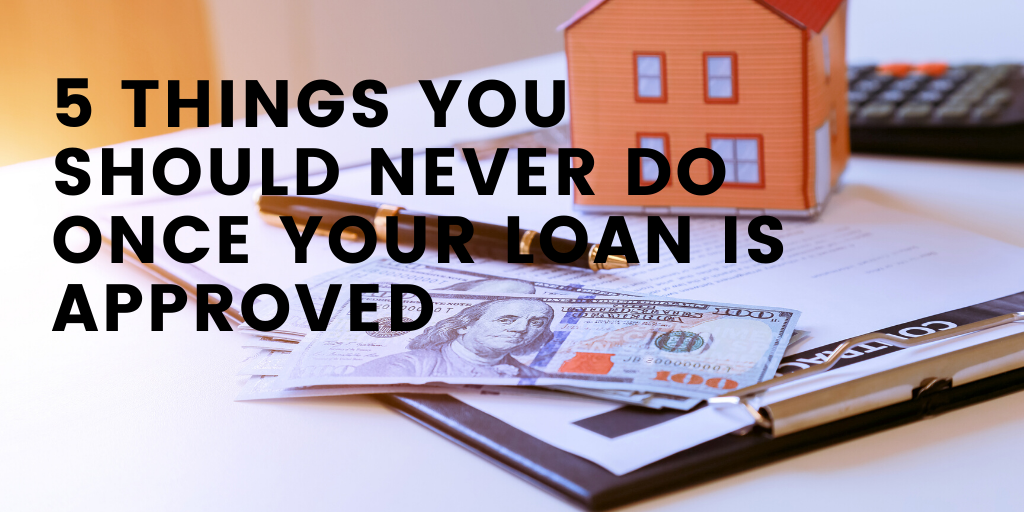 5 Things You Should Never Do Once Your Loan is Approved | ArticleCube