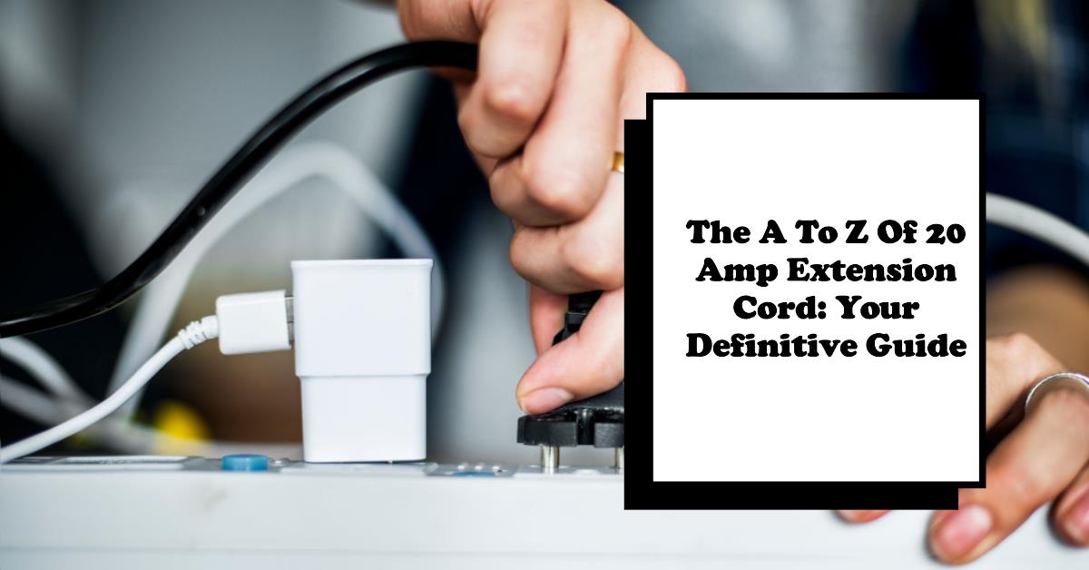 The A To Z Of 20 Amp Extension Cord Your Definitive Guide ArticleCube