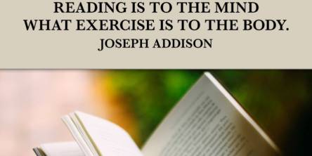 Reading is to the mind what exercise is to the body. - Joseph Addison 
