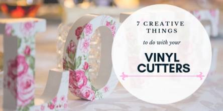 7 Creative Things to do with your Vinyl Cutters