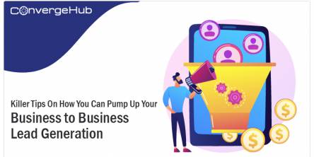 Tips On How You Can Pump Up Your Business to Business Lead Generation and Management Capabilities