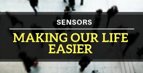 Sensors: Making Our Life Easier Sensors: Making Our Life Easier