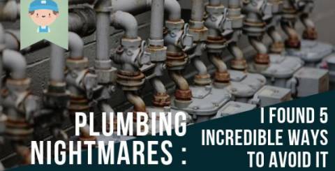 Plumbing Nightmares: I Found 5 Incredible Ways to Avoid It