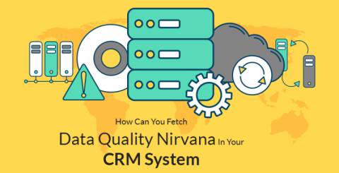 How Can You Fetch Data Quality Nirvana in Your CRM System How Can You Fetch Data Quality Nirvana in Your CRM System