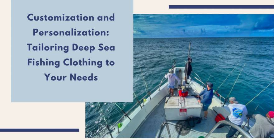 Customization and Personalization: Tailoring Deep Sea Fishing Clothing to  Your Needs